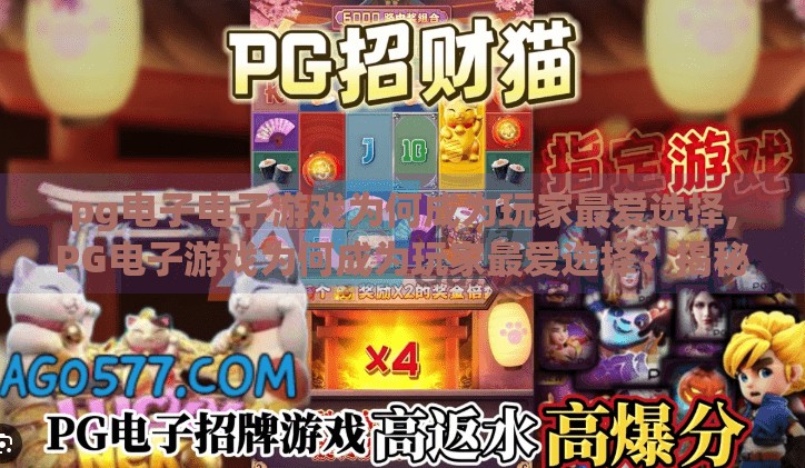 pg电子电子游戏为何成为玩家最爱选择,PG电子游戏为何成为玩家最爱选择?揭秘背后的心理与设计逻辑