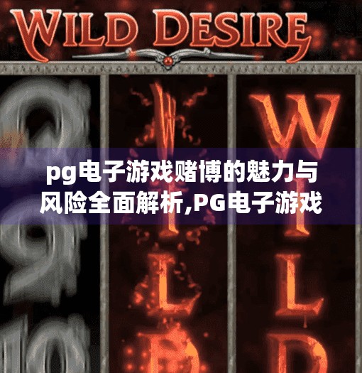pg电子游戏赌博的魅力与风险全面解析,PG电子游戏赌博的魅力与风险全面解析，沉浸体验背后，你真的了解代价吗？