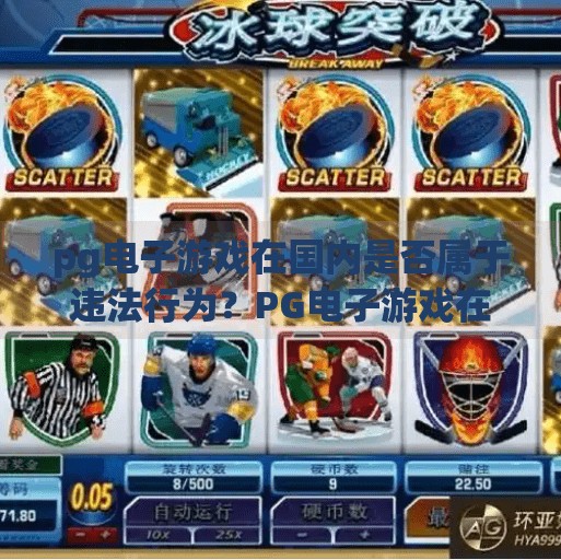 pg电子游戏在国内是否属于违法行为?PG电子游戏在国内是否违法?揭开合法与灰色地带的真相